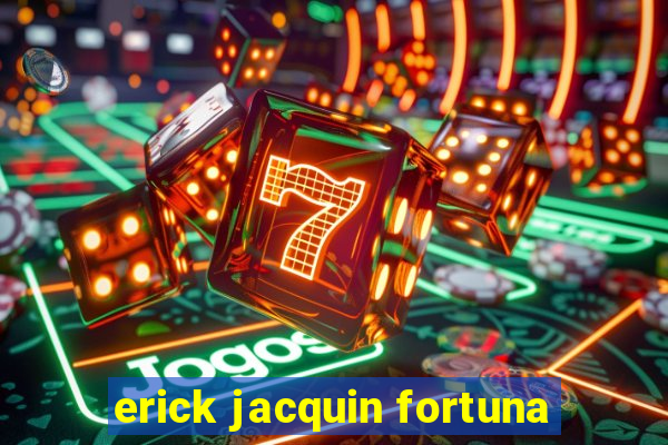 erick jacquin fortuna